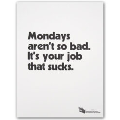 Mondays aren´t so bad. It´s your job that sucks. A2 - Pressink / grafika