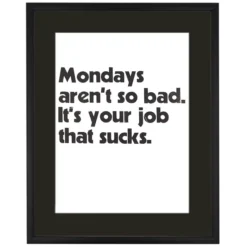 Mondays aren´t so bad. It´s your job that sucks, 38x50 cm - Pressink / grafika