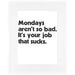 Mondays aren´t so bad. It´s your job that sucks, 38x50 cm - Pressink / grafika