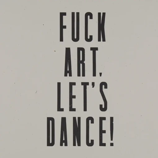 F*ck art, let´s dance! - Noistypo / grafika