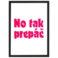 No tak prepáč - Pressink, 30x40 cm / grafika